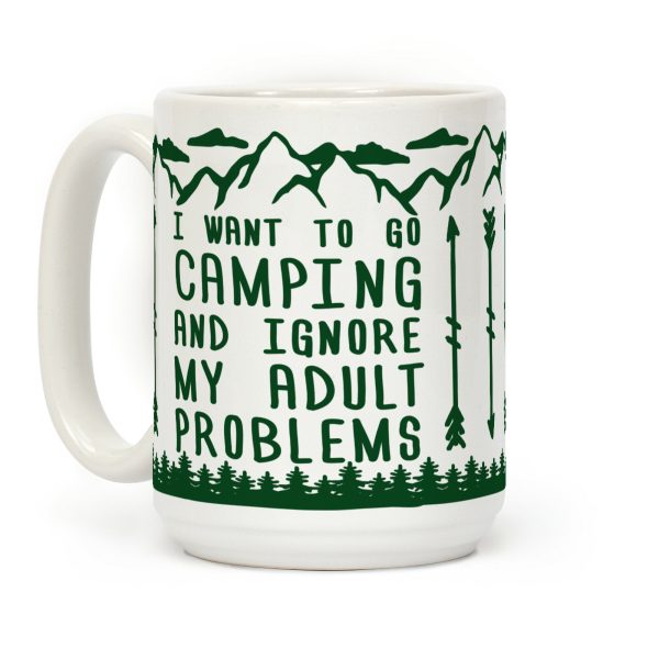 I Want To Go Camping ANd Ignore My Adult Problems Coffee Mug I Want To Go Camping ANd Ignore My Adult Problems Coffee Mug