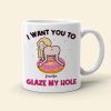 I Want You To Glaze My Hole, Gift For Couple, Personalized Mug, Naughty Couple Mug, Couple Gift