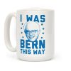 I Was Bern This Way Coffee Mug I Was Bern This Way Coffee Mug