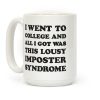 I Went To College All I Got Was This Lousy Imposter Syndrome Coffee Mug I Went To College All I Got Was This Lousy Imposter Syndrome Coffee Mug