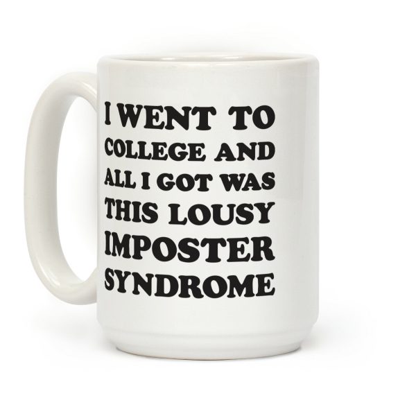 I Went To College All I Got Was This Lousy Imposter Syndrome Coffee Mug I Went To College All I Got Was This Lousy Imposter Syndrome Coffee Mug