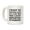 I Went To College All I Got Was This Lousy Imposter Syndrome Coffee Mug I Went To College All I Got Was This Lousy Imposter Syndrome Coffee Mug