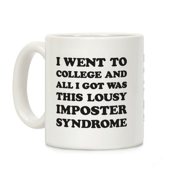 I Went To College All I Got Was This Lousy Imposter Syndrome Coffee Mug I Went To College All I Got Was This Lousy Imposter Syndrome Coffee Mug