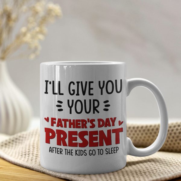 I Will Give You Your Father's Day Present, Gift For Husband Personalized Coffee Mug DR-WHM-01dnpo090523
