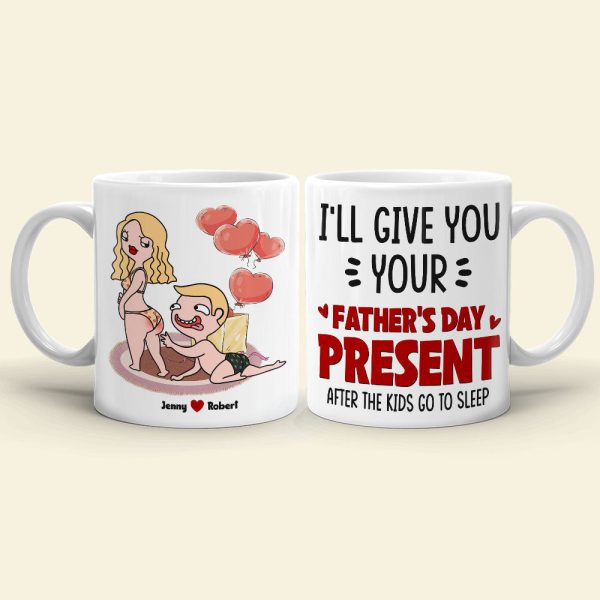 I Will Give You Your Father's Day Present, Gift For Husband Personalized Coffee Mug DR-WHM-01dnpo090523