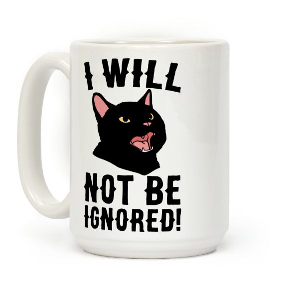 I Will Not Be Ignored Coffee Mug I Will Not Be Ignored Coffee Mug