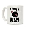I Will Not Be Ignored Coffee Mug I Will Not Be Ignored Coffee Mug