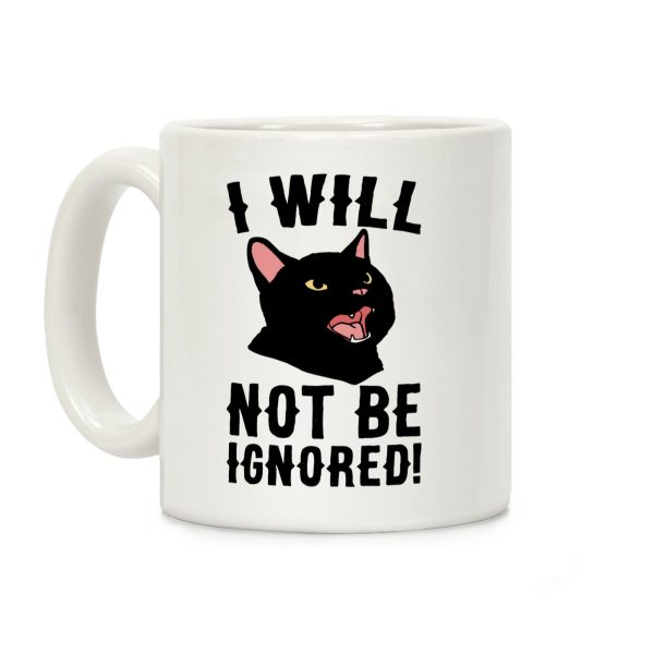 I Will Not Be Ignored Coffee Mug I Will Not Be Ignored Coffee Mug