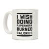I Wish Doing Paperwork Burned Calories Coffee Mug