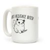 I Won't Hesitate Bitch Coffee Mug I Won't Hesitate Bitch Coffee Mug