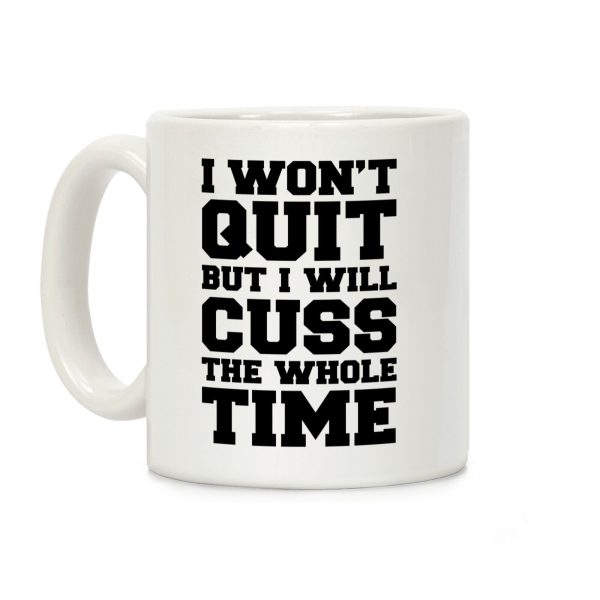 I Won't Quit But I Will Cuss The Whole Time Coffee Mug I Won't Quit But I Will Cuss The Whole Time Coffee Mug