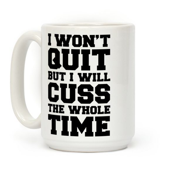 I Won't Quit But I Will Cuss The Whole Time Coffee Mug I Won't Quit But I Will Cuss The Whole Time Coffee Mug