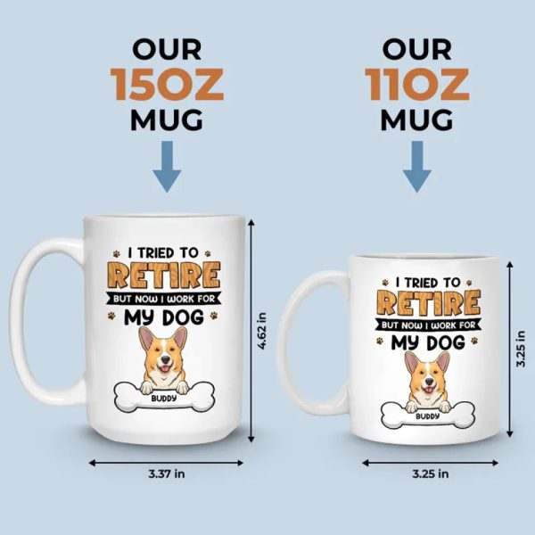 I Work For My Dog - Dog Personalized Custom Mug - Appreciation, Retirement Gift For Coworkers, Work Friends, Colleagues, Family Members, Pet Owners, Pet Lovers I Work For My Dog - Dog Personalized Custom Mug - Appreciation, Retirement Gift For Coworkers, Work Friends, Colleagues, Family Members, Pet Owners, Pet Lovers