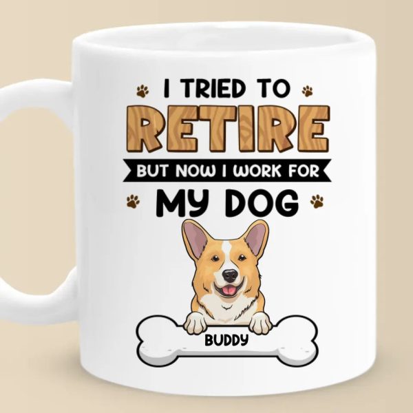 I Work For My Dog - Dog Personalized Custom Mug - Appreciation, Retirement Gift For Coworkers, Work Friends, Colleagues, Family Members, Pet Owners, Pet Lovers I Work For My Dog - Dog Personalized Custom Mug - Appreciation, Retirement Gift For Coworkers, Work Friends, Colleagues, Family Members, Pet Owners, Pet Lovers