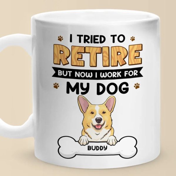 I Work For My Dog - Dog Personalized Custom Mug - Appreciation, Retirement Gift For Coworkers, Work Friends, Colleagues, Family Members, Pet Owners, Pet Lovers I Work For My Dog - Dog Personalized Custom Mug - Appreciation, Retirement Gift For Coworkers, Work Friends, Colleagues, Family Members, Pet Owners, Pet Lovers