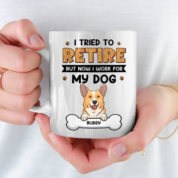 I Work For My Dog - Dog Personalized Custom Mug - Appreciation, Retirement Gift For Coworkers, Work Friends, Colleagues, Family Members, Pet Owners, Pet Lovers I Work For My Dog - Dog Personalized Custom Mug - Appreciation, Retirement Gift For Coworkers, Work Friends, Colleagues, Family Members, Pet Owners, Pet Lovers