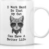 I Work Hard So My Cat Can Have a Better Life Coffee Mug Funny Cat Lover Gift for Cat Mom Women Friend I Work Hard So My Cat Can Have a Better Life Coffee Mug Funny Cat Lover Gift for Cat Mom Women Friend