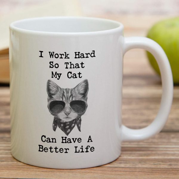 I Work Hard So My Cat Can Have a Better Life Coffee Mug Funny Cat Lover Gift for Cat Mom Women Friend I Work Hard So My Cat Can Have a Better Life Coffee Mug Funny Cat Lover Gift for Cat Mom Women Friend