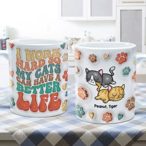I Work Hard So My Cats Can Have A Better Life, 3D Inflated Personalized Mug, Gift For Cat Moms