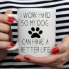 I Work Hard So My Dog Can Have a Better Life Coffee Mug Funny Dog Lover Gift I Work Hard So My Dog Can Have a Better Life Coffee Mug Funny Dog Lover Gift