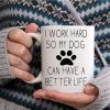 I Work Hard So My Dog Can Have a Better Life Coffee Mug Funny Dog Lover Gift I Work Hard So My Dog Can Have a Better Life Coffee Mug Funny Dog Lover Gift