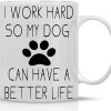 I Work Hard So My Dog Can Have a Better Life Coffee Mug Funny Dog Lover Gift I Work Hard So My Dog Can Have a Better Life Coffee Mug Funny Dog Lover Gift
