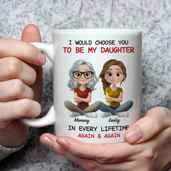 I Would Choose You To Be My Daughter - Personalized White Mug - Gift For Family, Mother's Day, Father's Day | GR25 HH01 I Would Choose You To Be My Daughter - Personalized White Mug - Gift For Family, Mother's Day, Father's Day | GR25 HH01