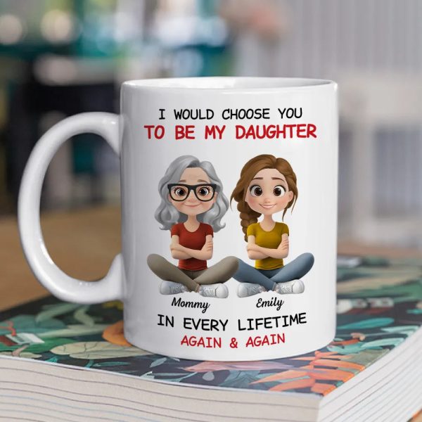 I Would Choose You To Be My Daughter - Personalized White Mug - Gift For Family, Mother's Day, Father's Day | GR25 HH01 I Would Choose You To Be My Daughter - Personalized White Mug - Gift For Family, Mother's Day, Father's Day | GR25 HH01