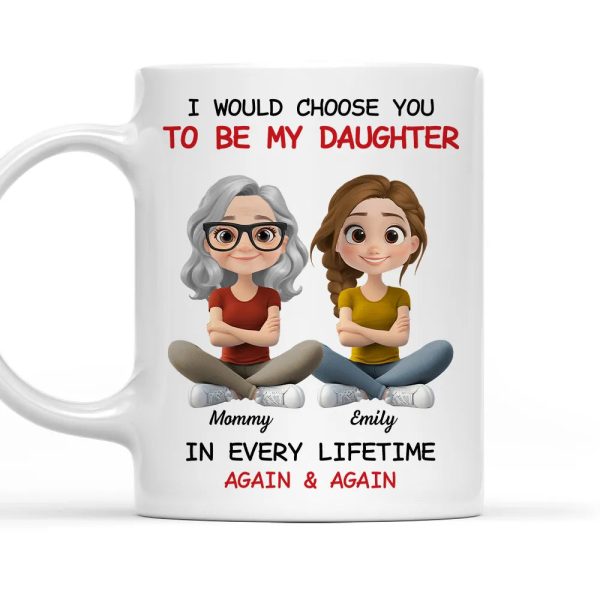 I Would Choose You To Be My Daughter - Personalized White Mug - Gift For Family, Mother's Day, Father's Day | GR25 HH01 I Would Choose You To Be My Daughter - Personalized White Mug - Gift For Family, Mother's Day, Father's Day | GR25 HH01