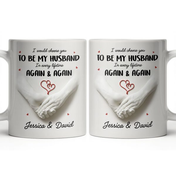 I Would Choose You To Be My Husband In Every Lifetime Again And Again - Personalized Custom Coffee Mug - CPL1152_MG I Would Choose You To Be My Husband In Every Lifetime Again And Again - Personalized Custom Coffee Mug - CPL1152_MG