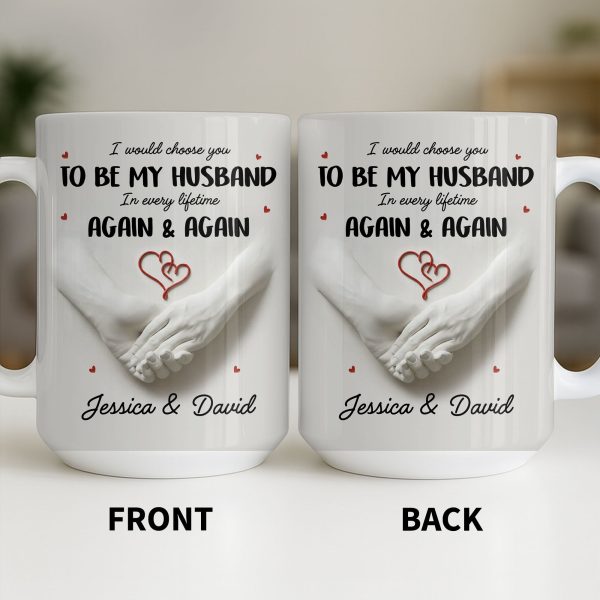 I Would Choose You To Be My Husband In Every Lifetime Again And Again - Personalized Custom Coffee Mug - CPL1152_MG I Would Choose You To Be My Husband In Every Lifetime Again And Again - Personalized Custom Coffee Mug - CPL1152_MG