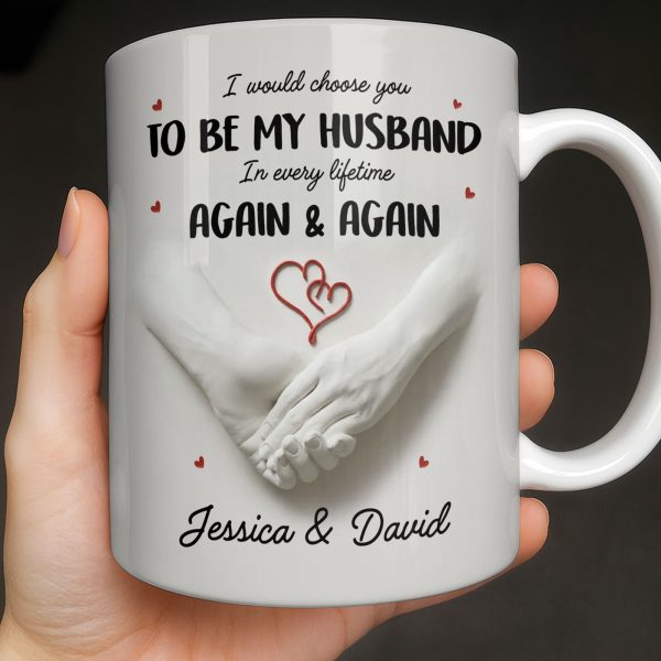 I Would Choose You To Be My Husband In Every Lifetime Again And Again - Personalized Custom Coffee Mug - CPL1152_MG I Would Choose You To Be My Husband In Every Lifetime Again And Again - Personalized Custom Coffee Mug - CPL1152_MG