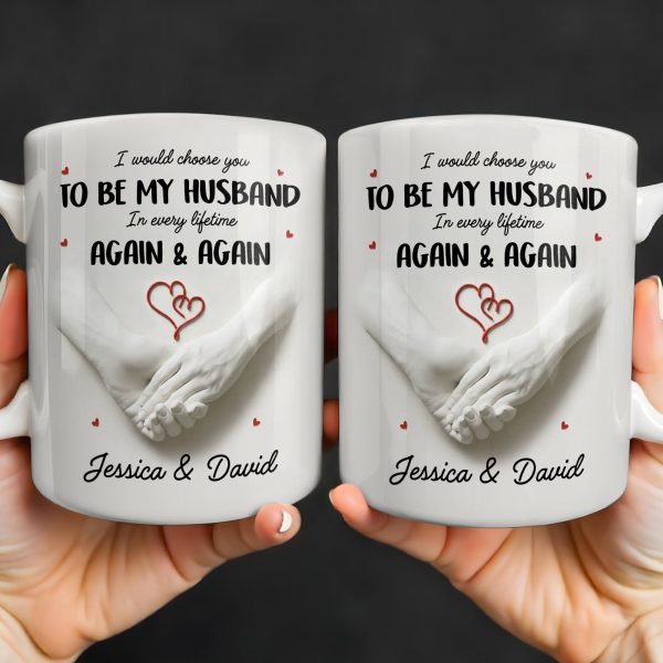I Would Choose You To Be My Husband In Every Lifetime Again And Again - Personalized Custom Coffee Mug - CPL1152_MG I Would Choose You To Be My Husband In Every Lifetime Again And Again - Personalized Custom Coffee Mug - CPL1152_MG