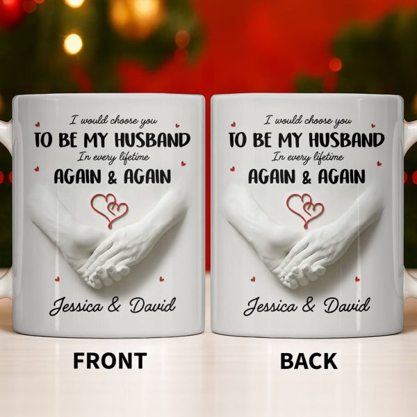 I Would Choose You To Be My Husband In Every Lifetime Again And Again - Personalized Custom Coffee Mug - CPL1152_MG I Would Choose You To Be My Husband In Every Lifetime Again And Again - Personalized Custom Coffee Mug - CPL1152_MG