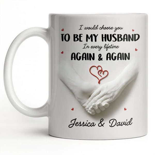 I Would Choose You To Be My Husband In Every Lifetime Again And Again - Personalized Custom Coffee Mug - CPL1152_MG I Would Choose You To Be My Husband In Every Lifetime Again And Again - Personalized Custom Coffee Mug - CPL1152_MG