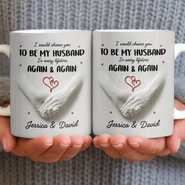 I Would Choose You To Be My Husband In Every Lifetime Again And Again - Personalized Custom Coffee Mug - CPL1152_MG I Would Choose You To Be My Husband In Every Lifetime Again And Again - Personalized Custom Coffee Mug - CPL1152_MG