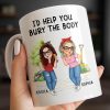 I'd Help You Bury The Body, Two Women - Personalized Custom Coffee Mug - BST537_MG I'd Help You Bury The Body, Two Women - Personalized Custom Coffee Mug - BST537_MG