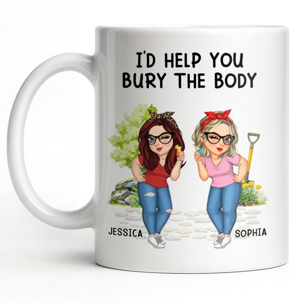 I'd Help You Bury The Body, Two Women - Personalized Custom Coffee Mug - BST537_MG I'd Help You Bury The Body, Two Women - Personalized Custom Coffee Mug - BST537_MG