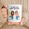 I'd Help You Bury The Body, Two Women - Personalized Custom Coffee Mug - BST537_MG I'd Help You Bury The Body, Two Women - Personalized Custom Coffee Mug - BST537_MG
