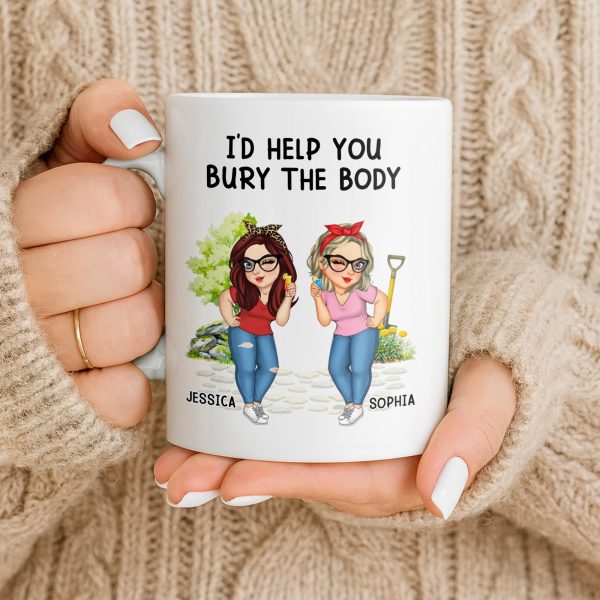 I'd Help You Bury The Body, Two Women - Personalized Custom Coffee Mug - BST537_MG I'd Help You Bury The Body, Two Women - Personalized Custom Coffee Mug - BST537_MG