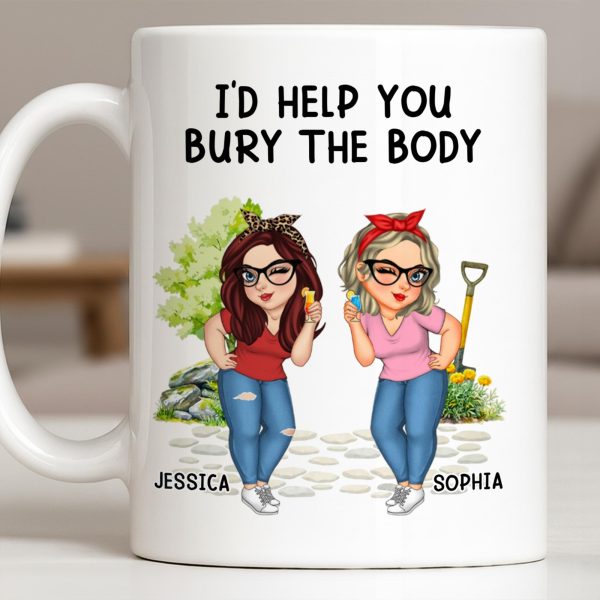 I'd Help You Bury The Body, Two Women - Personalized Custom Coffee Mug - BST537_MG I'd Help You Bury The Body, Two Women - Personalized Custom Coffee Mug - BST537_MG