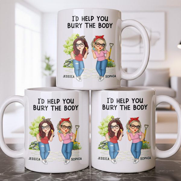 I'd Help You Bury The Body, Two Women - Personalized Custom Coffee Mug - BST537_MG I'd Help You Bury The Body, Two Women - Personalized Custom Coffee Mug - BST537_MG