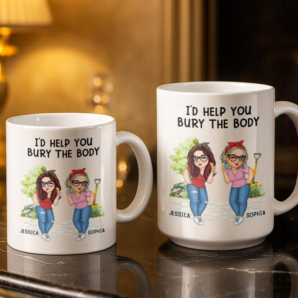 I'd Help You Bury The Body, Two Women - Personalized Custom Coffee Mug - BST537_MG I'd Help You Bury The Body, Two Women - Personalized Custom Coffee Mug - BST537_MG