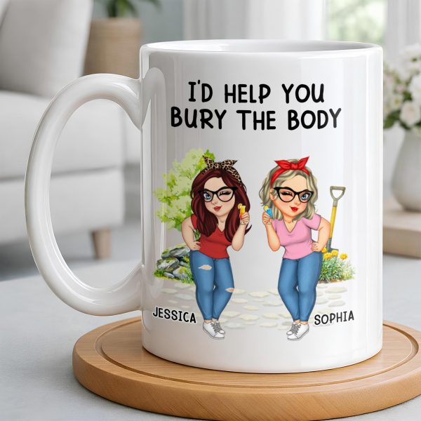 I'd Help You Bury The Body, Two Women - Personalized Custom Coffee Mug - BST537_MG I'd Help You Bury The Body, Two Women - Personalized Custom Coffee Mug - BST537_MG