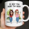 I'd Help You Bury The Body, Two Women - Personalized Custom Coffee Mug - BST537_MG I'd Help You Bury The Body, Two Women - Personalized Custom Coffee Mug - BST537_MG