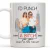 I'd Punch A B*tch for You Right in the Throat, Best Friends Design - Personalized Custom Coffee Mug - BST147_MG I'd Punch A B*tch for You Right in the Throat, Best Friends Design - Personalized Custom Coffee Mug - BST147_MG
