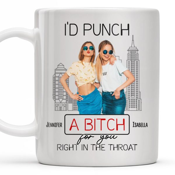 I'd Punch A B*tch for You Right in the Throat, Best Friends Design - Personalized Custom Coffee Mug - BST147_MG I'd Punch A B*tch for You Right in the Throat, Best Friends Design - Personalized Custom Coffee Mug - BST147_MG