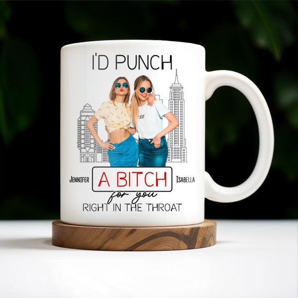 I'd Punch A B*tch for You Right in the Throat, Best Friends Design - Personalized Custom Coffee Mug - BST147_MG I'd Punch A B*tch for You Right in the Throat, Best Friends Design - Personalized Custom Coffee Mug - BST147_MG