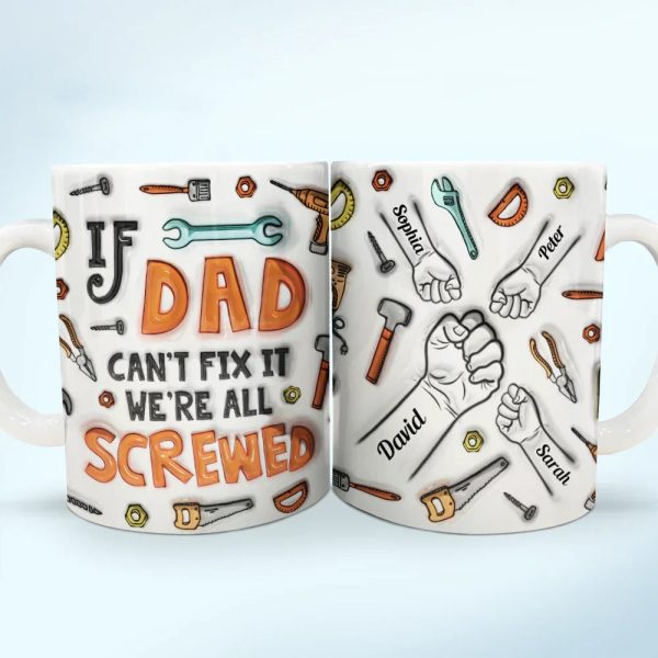 If Dad Can't Fix It We're All Screwed - 3D Inflated Effect Printed Mug, Personalized White Edge-to-Edge Mug If Dad Can't Fix It We're All Screwed - 3D Inflated Effect Printed Mug, Personalized White Edge-to-Edge Mug