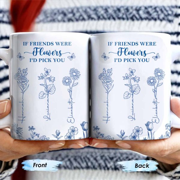 If Friends Were Flowers I'd Pick You - Personalized Custom Coffee Mug - BST174_MG If Friends Were Flowers I'd Pick You - Personalized Custom Coffee Mug - BST174_MG
